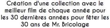 Création d'une collection avec le meilleur film de chaque année pour les 30 dernières années pour fêter les 30 ans de Mr. Bricolage