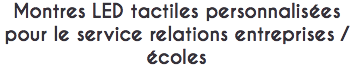 Montres LED tactiles personnalisées pour le service relations entreprises / écoles