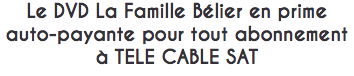 Le DVD La Famille Bélier en prime auto-payante pour tout abonnement à TELE CABLE SAT