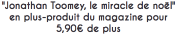 "Jonathan Toomey, le miracle de noël" en plus-produit du magazine pour 5,90€ de plus